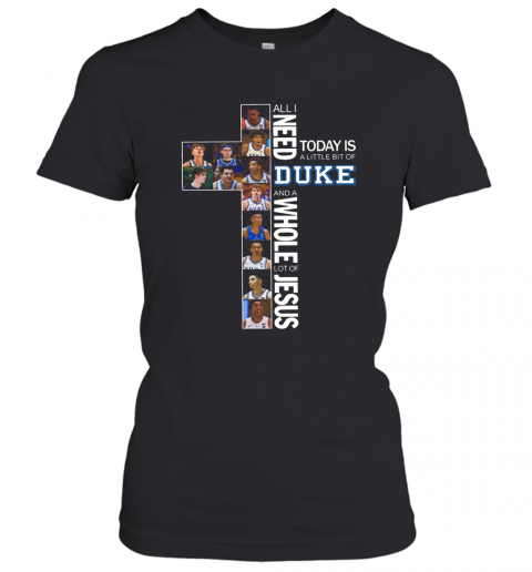 All I Need Today Is A Little Bit Of Duke And A Whole Lot Of Jesus T-Shirt Classic Women's T-shirt