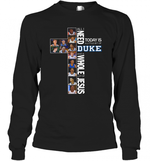 All I Need Today Is A Little Bit Of Duke And A Whole Lot Of Jesus T-Shirt Long Sleeved T-shirt 