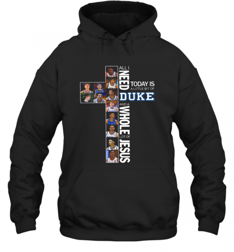 All I Need Today Is A Little Bit Of Duke And A Whole Lot Of Jesus T-Shirt Unisex Hoodie