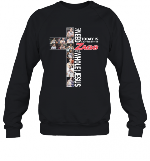 All I Need Today Is A Little Bit Of Gonzaga Bulldogs Zags Jesus T-Shirt Unisex Sweatshirt