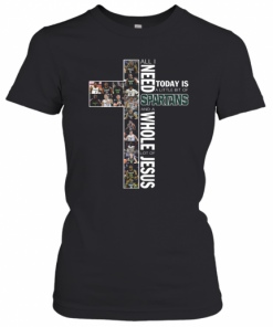 All I Need Today Is A Little Bit Of Spartans And A Whole Lot Of Jesus T-Shirt Classic Women's T-shirt