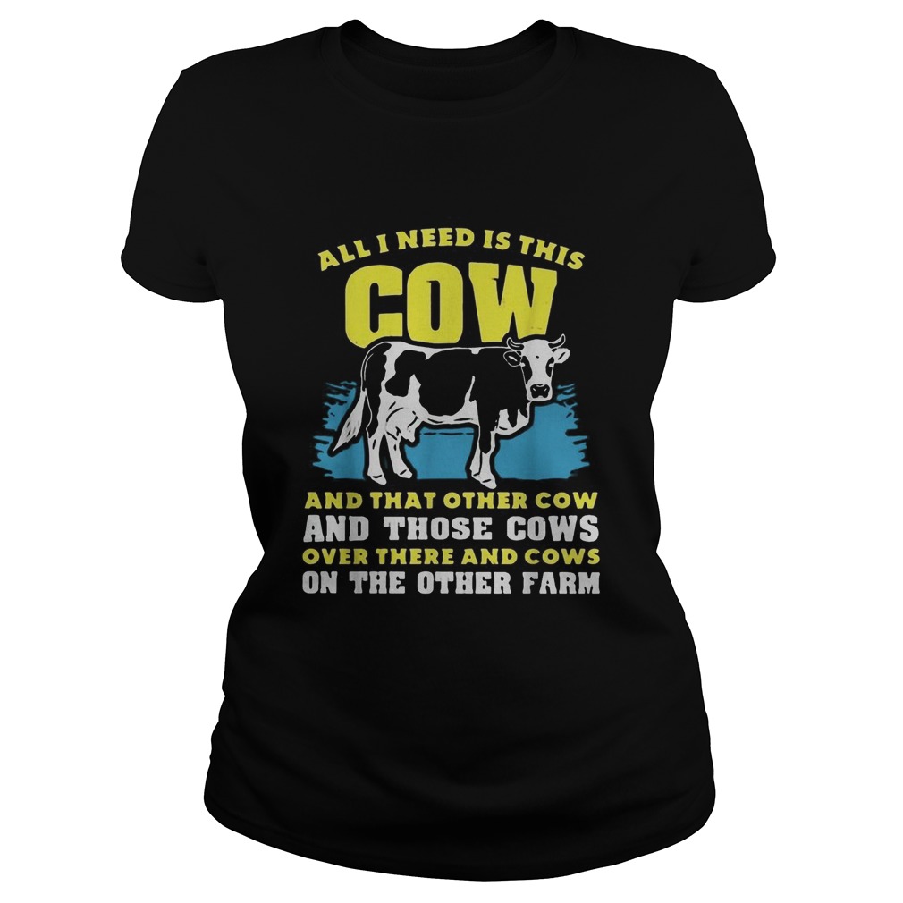 All I need Is This Cow And That Other Cow And Those Cows Overs There And Cows On The Other Faem shi Classic Ladies