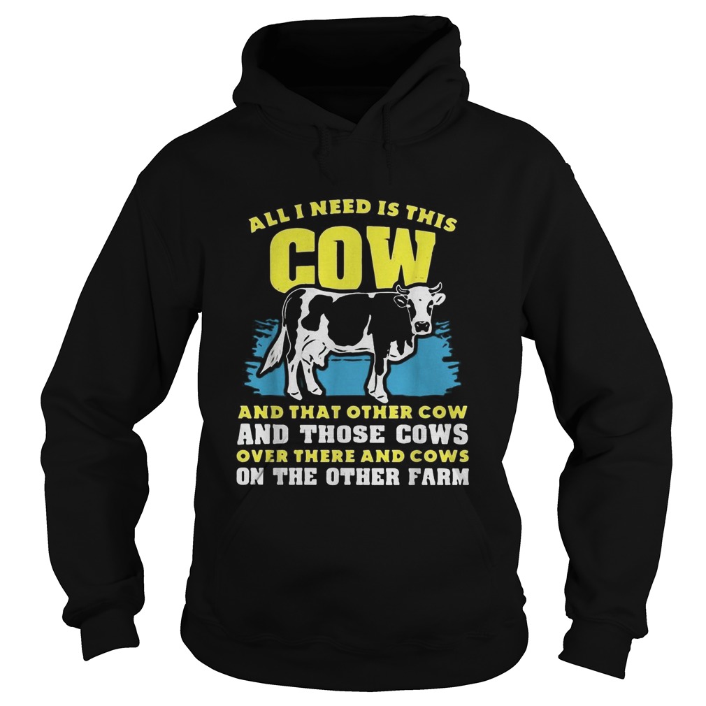 All I need Is This Cow And That Other Cow And Those Cows Overs There And Cows On The Other Faem shi Hoodie