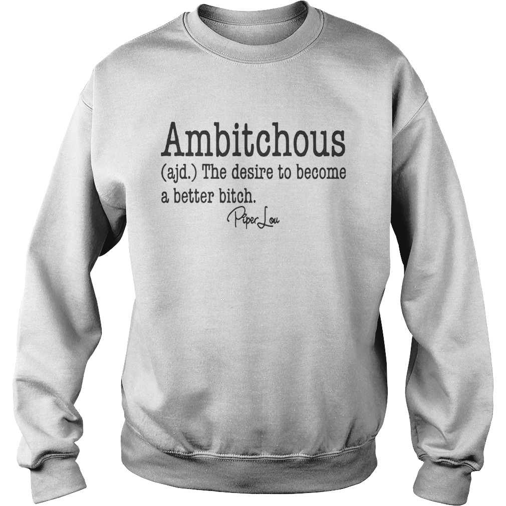 Ambitchous The Desire To Become A Better Bitch Sweatshirt