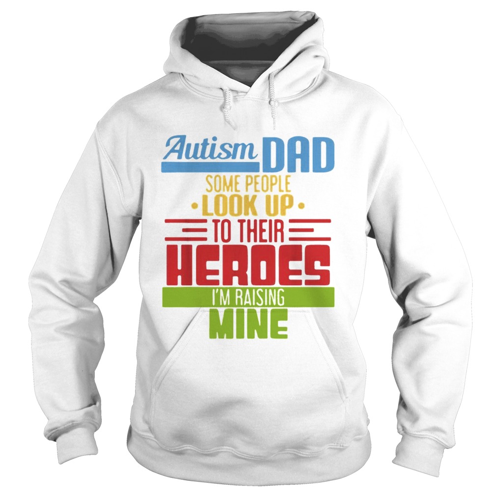 Autism Dad some people look up to their heroes Im Raising mine Hoodie