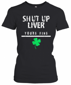 Awesome Shut Up Liver Funny St. Patrick'S Day T-Shirt Classic Women's T-shirt