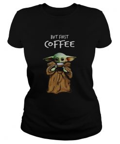 Baby Yoda But First Coffee  Classic Ladies