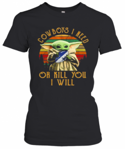 Baby Yoda Cowboys I Need Or Kill You I Will Vintage T-Shirt Classic Women's T-shirt