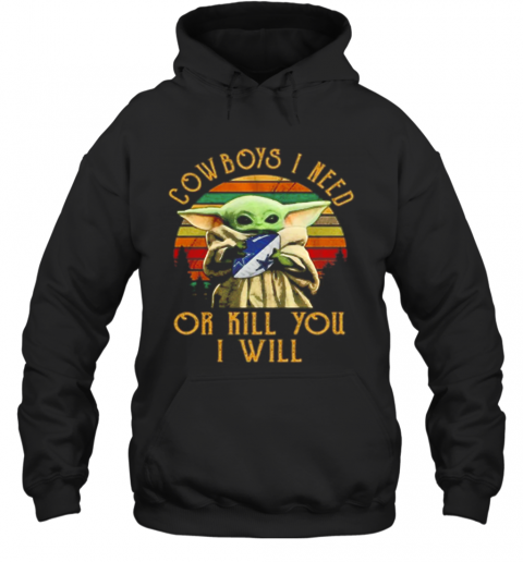 Baby Yoda Cowboys I Need Or Kill You I Will Vintage T-Shirt Unisex Hoodie