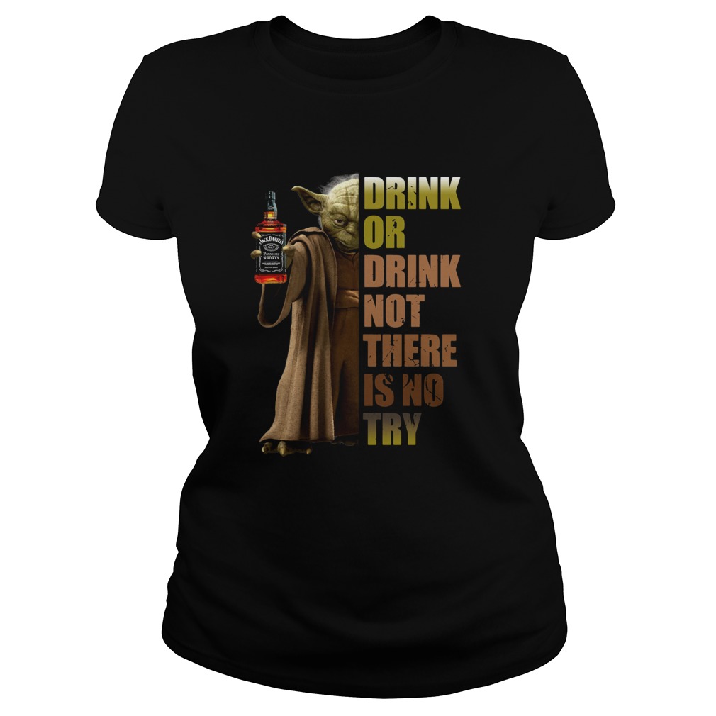 Baby Yoda Jack Daniels Drink Or Drink Not There Is No Try Classic Ladies