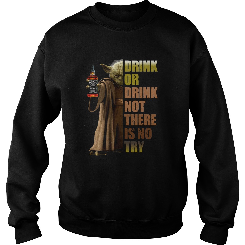 Baby Yoda Jack Daniels Drink Or Drink Not There Is No Try Sweatshirt