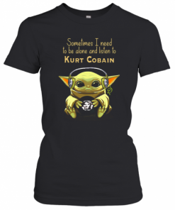 Baby Yoda Sometimes I Need To Be Alone And Listen To Kurt Cobain T-Shirt Classic Women's T-shirt