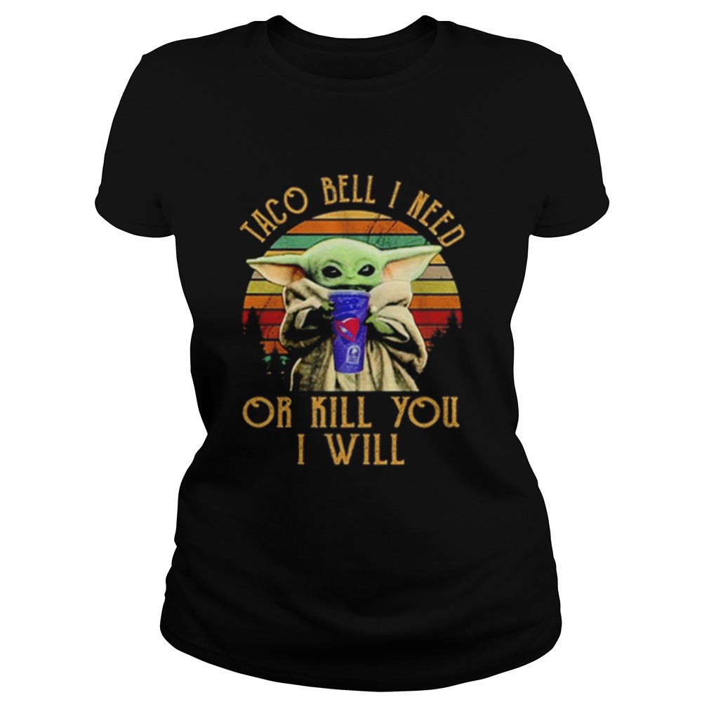 Baby Yoda Taco Bell I need or kill you I will vintage Classic Ladies