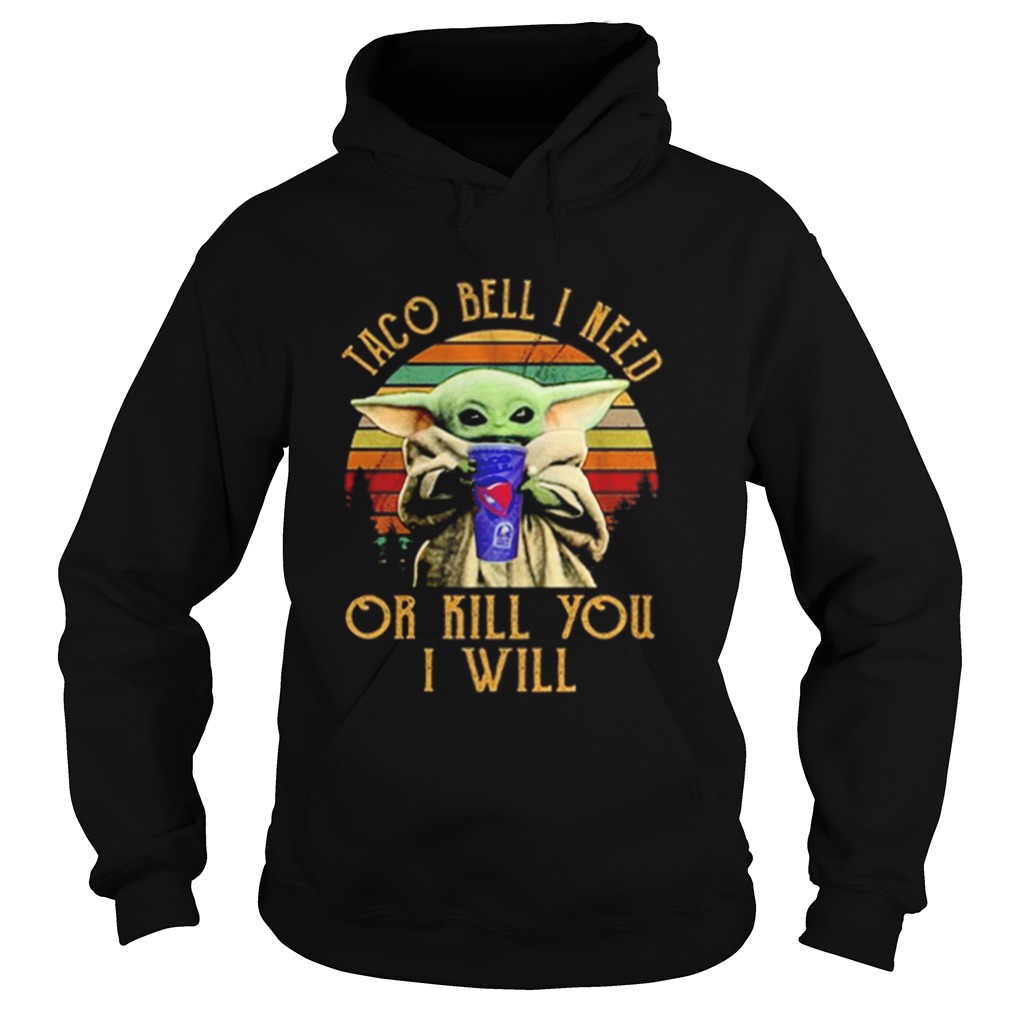 Baby Yoda Taco Bell I need or kill you I will vintage Hoodie