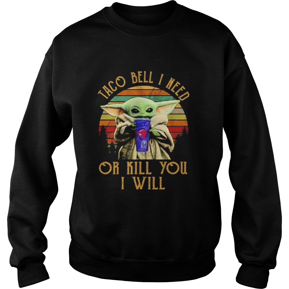 Baby Yoda Taco Bell I need or kill you I will vintage Sweatshirt