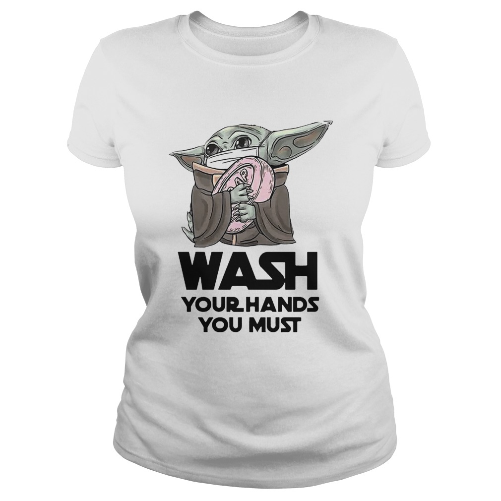 Baby Yoda Wash Your Hands You Must Coronavirus Classic Ladies