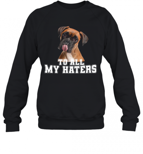 Boxer To All My Haters T-Shirt Unisex Sweatshirt