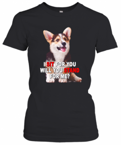 Corgi I Sit For You Will You Stand For Me T-Shirt Classic Women's T-shirt