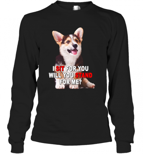 Corgi I Sit For You Will You Stand For Me T-Shirt Long Sleeved T-shirt 