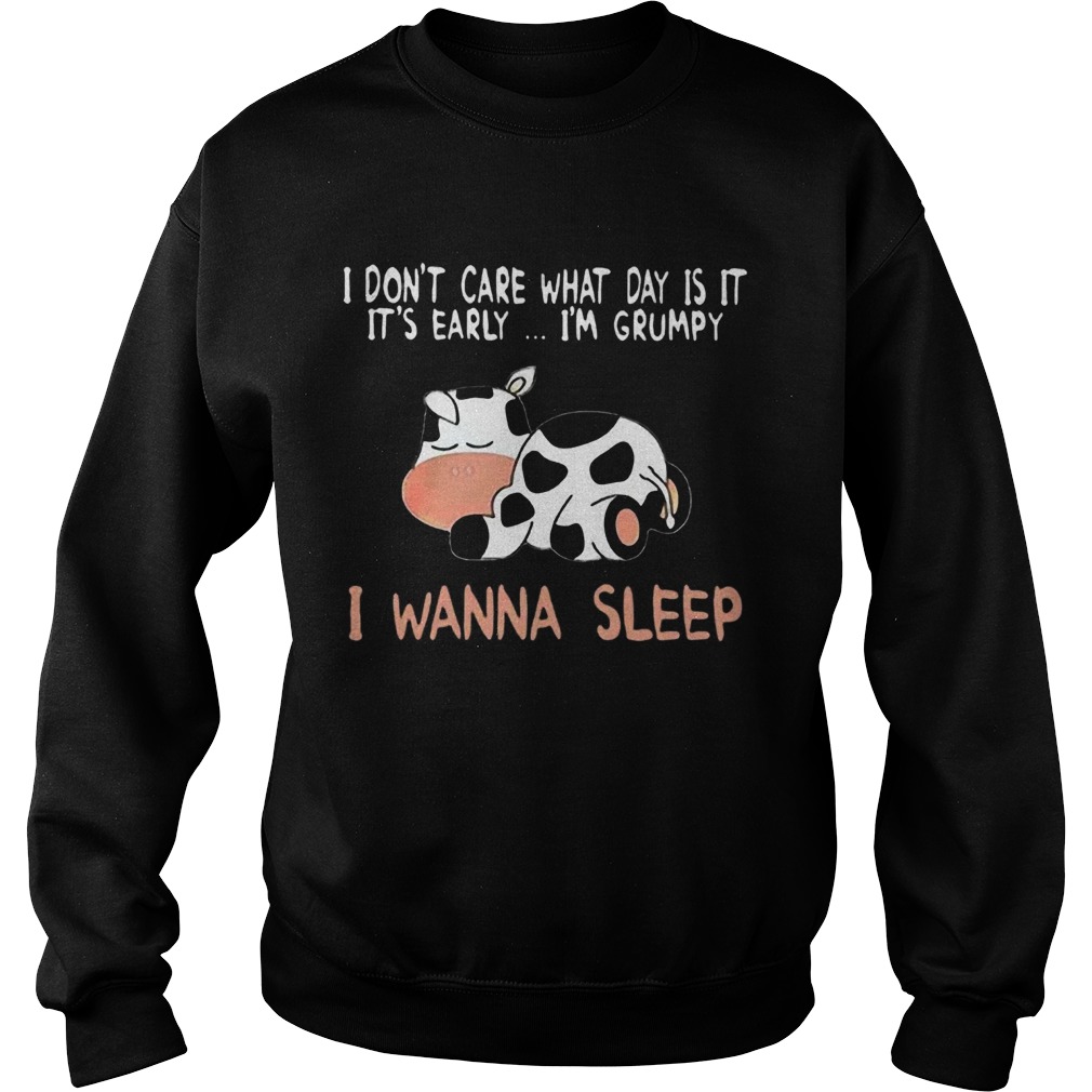 Cow I Dont Care What Day Is It Its Early Im Grumpy I Wanna Sleep Sweatshirt