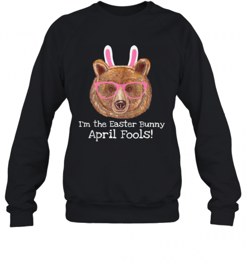 Easter Bear April Fools Easter Bunny T-Shirt Unisex Sweatshirt