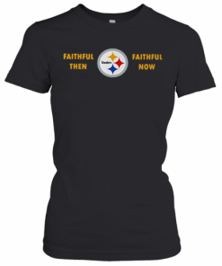 Faithful Then Pittsburgh Steelers Faithful Now T-Shirt Classic Women's T-shirt