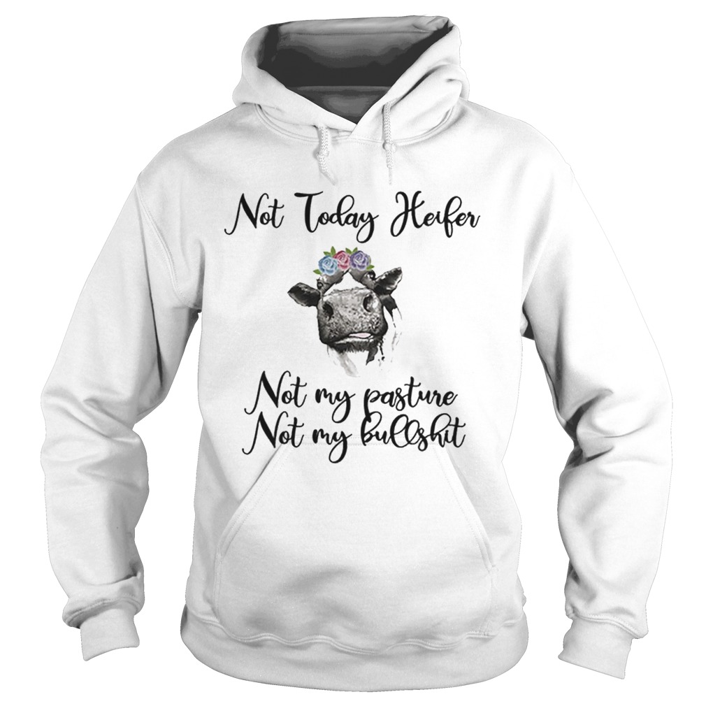 Flowers Cows not today Heifer not my pasture not my bullshit Hoodie