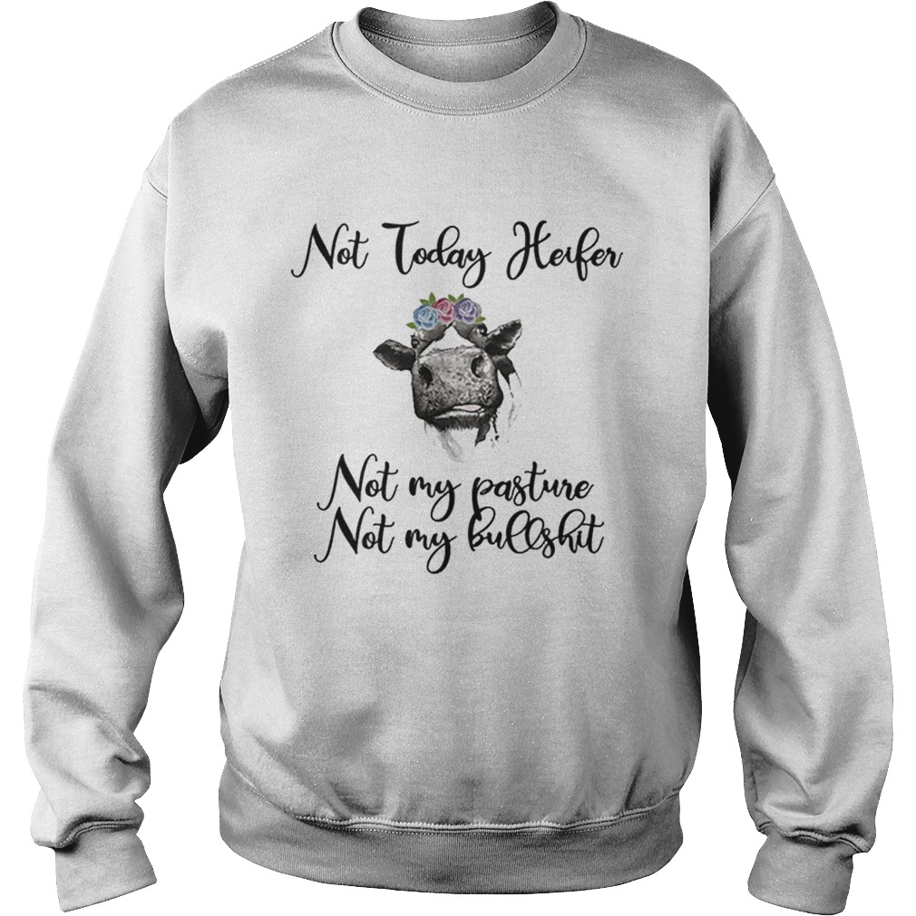 Flowers Cows not today Heifer not my pasture not my bullshit Sweatshirt