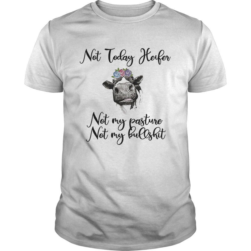 Flowers Cows not today Heifer not my pasture not my bullshit shirt