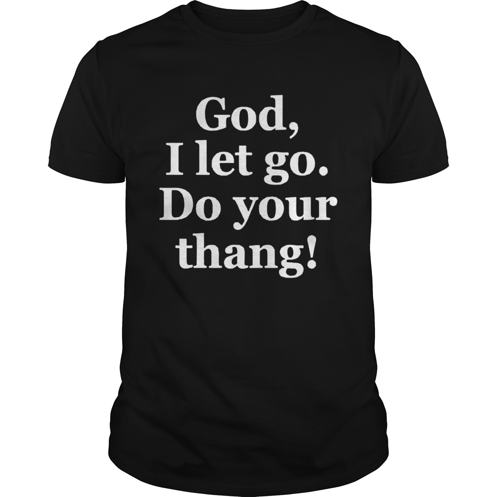 God I let go do your thang shirt