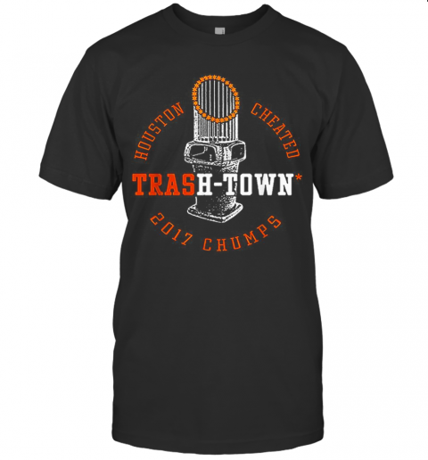 Houston Astros Houston Cheated Trash Town 2017 Chumps T-Shirt