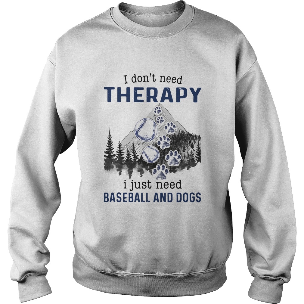 I Dont Need Therapy I Just Need Baseball And Dogs Sweatshirt