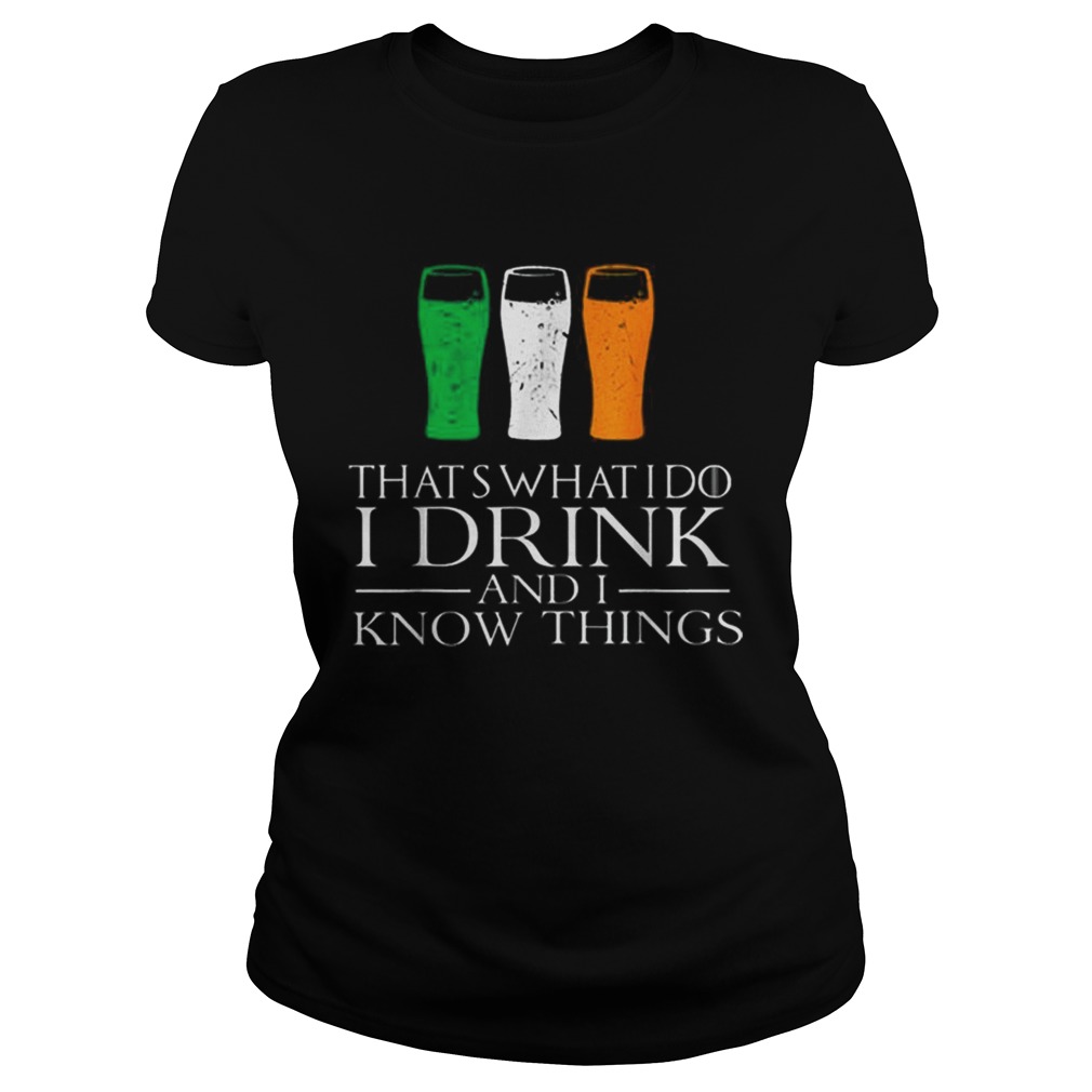 I Drink And Know Things St Patricks Day Drinking Classic Ladies