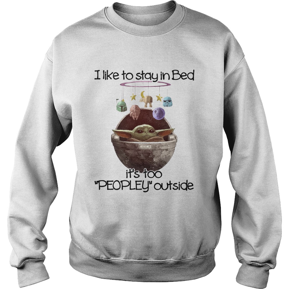 I Like To Say In Bed Its Too Peopley Outside Baby Yoda Sweatshirt