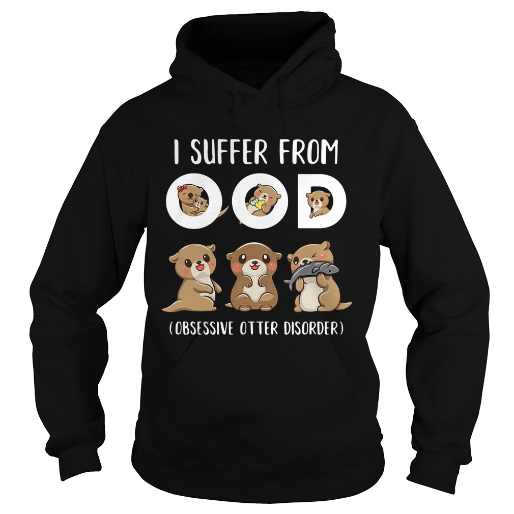 I Suffer From Ood Obsessive Otter Disorder Hoodie