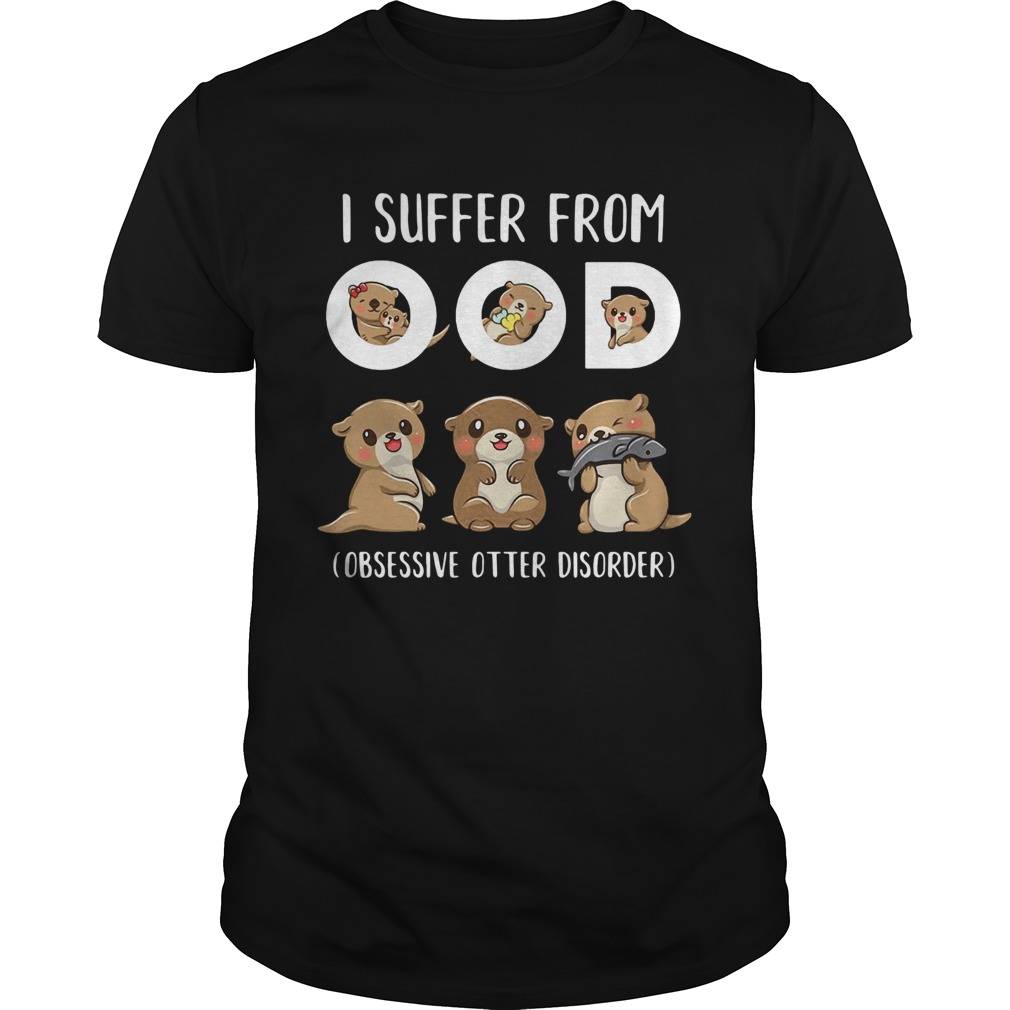 I Suffer From Ood Obsessive Otter Disorder shirt