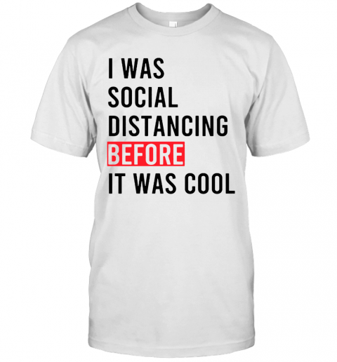 I Was Social Distancing Before It Was Cool T-Shirt