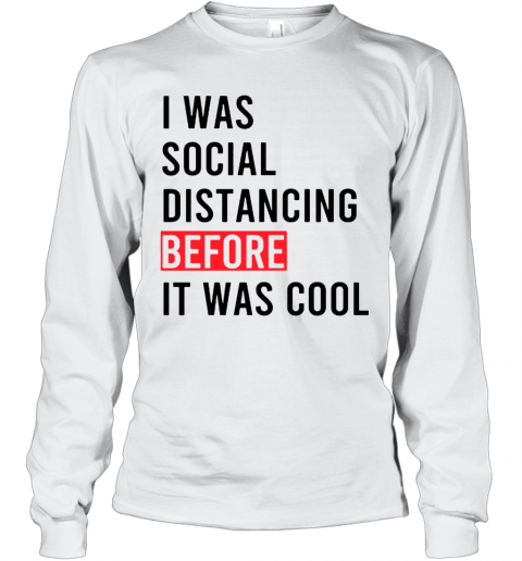 I Was Social Distancing Before It Was Cool T-Shirt Long Sleeved T-shirt 