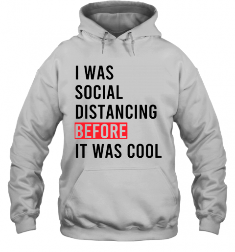 I Was Social Distancing Before It Was Cool T-Shirt Unisex Hoodie