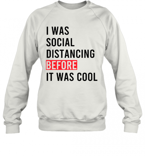 I Was Social Distancing Before It Was Cool T-Shirt Unisex Sweatshirt