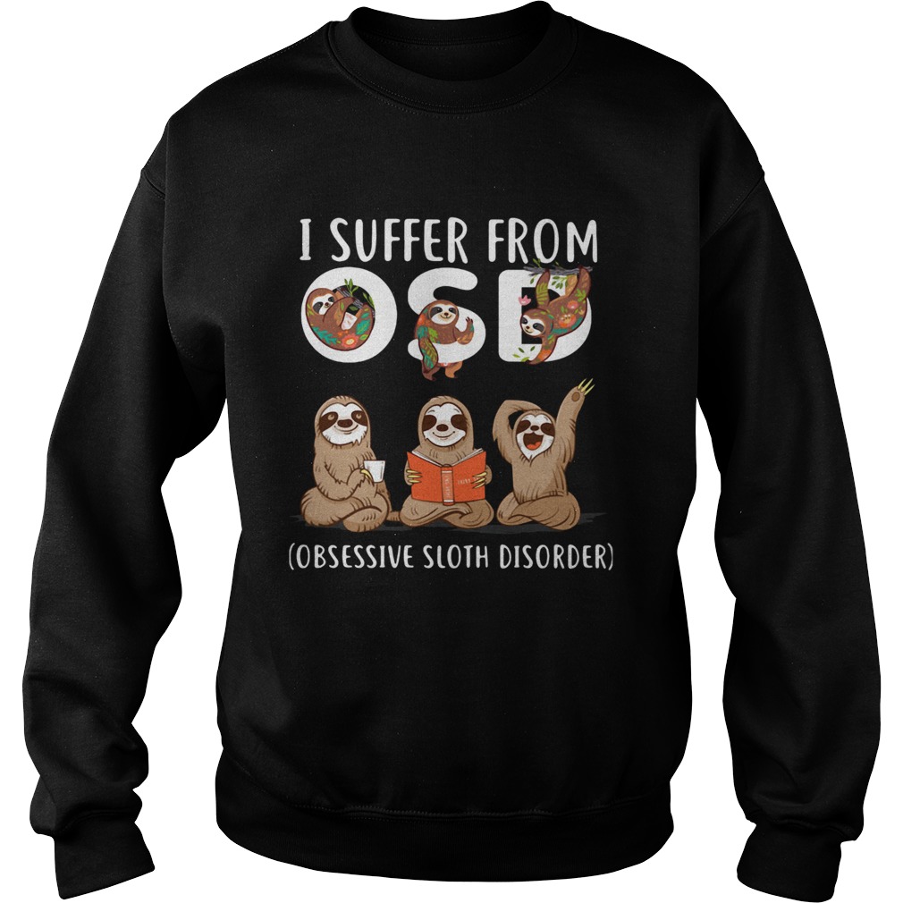 I suffer from OSD Obsessive sloth disorder  Sweatshirt