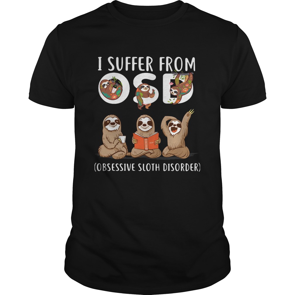 I suffer from OSD Obsessive sloth disorder shirt