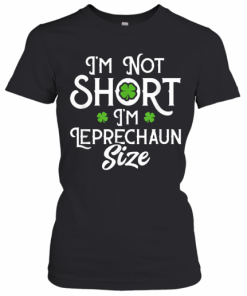 I'M Not Short I'M Leprechaun Size Funny ST Patrick'S Day T-Shirt Classic Women's T-shirt