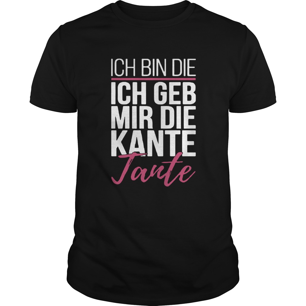 Ich Bin Die Ich Geb Mir Die Kante Tante shirt