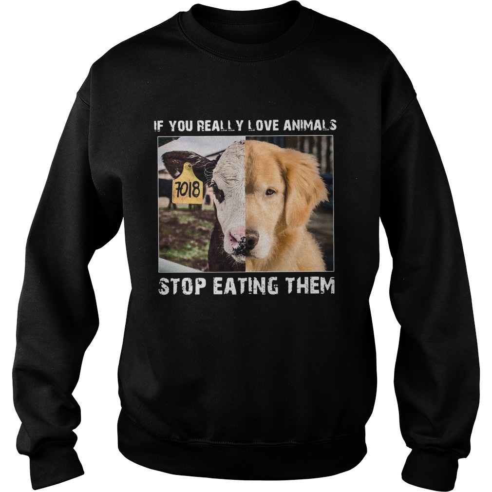 If you really love animals stop eating them Sweatshirt