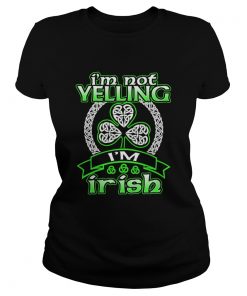 Im Not Yelling Im Irish Shamrock Happy St Patricks Day  Classic Ladies