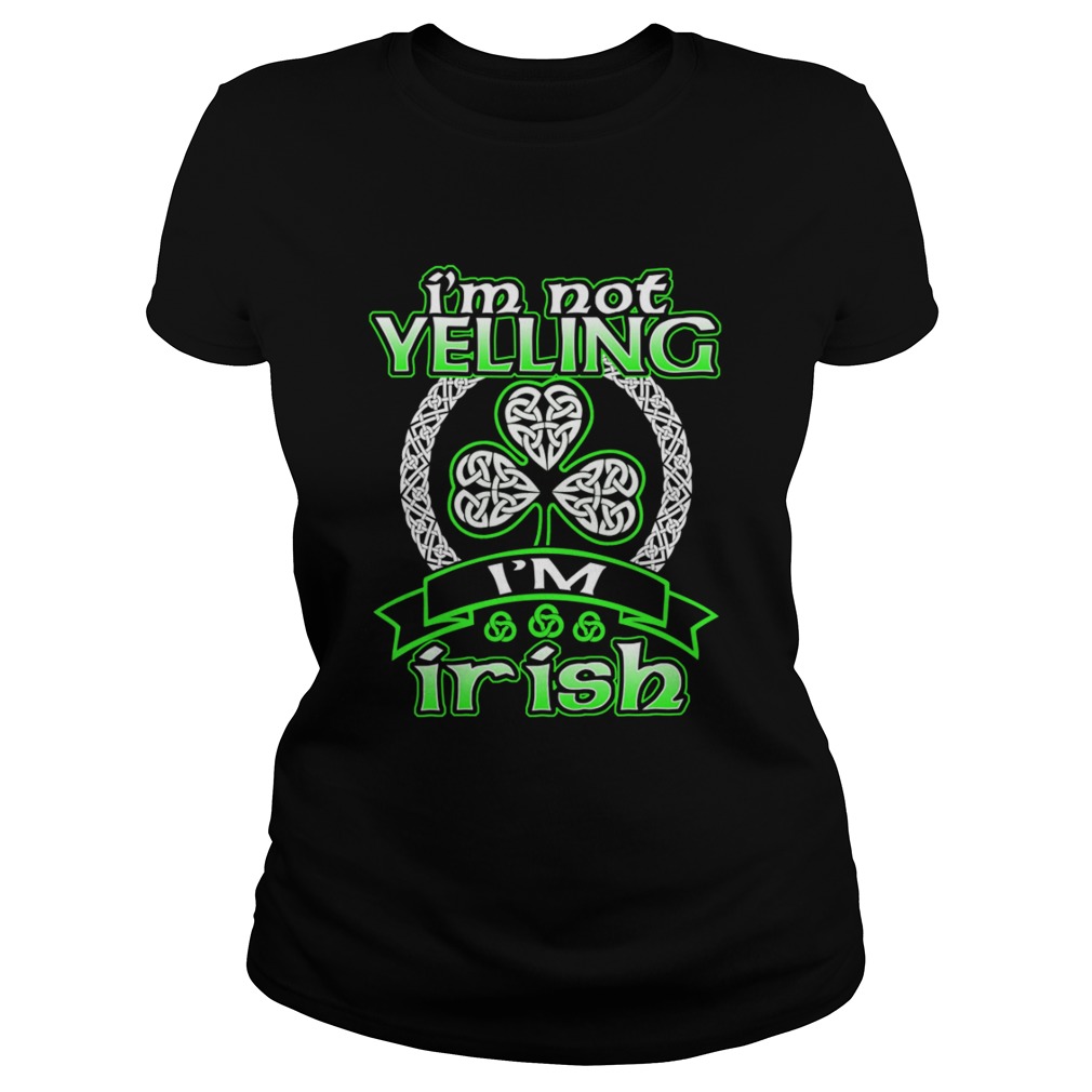 Im Not Yelling Im Irish Shamrock Happy St Patricks Day Classic Ladies