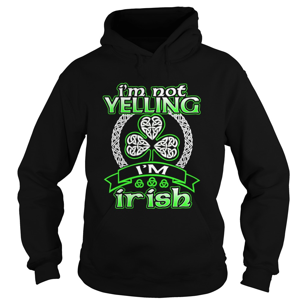 Im Not Yelling Im Irish Shamrock Happy St Patricks Day Hoodie