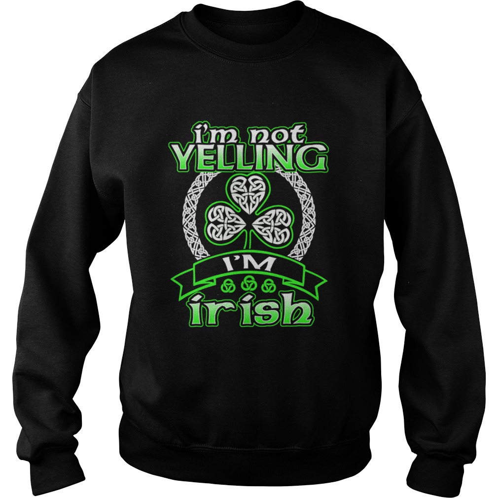 Im Not Yelling Im Irish Shamrock Happy St Patricks Day Sweatshirt