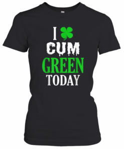 Inappropriate St Patricks Day I Cum Green Today T-Shirt Classic Women's T-shirt